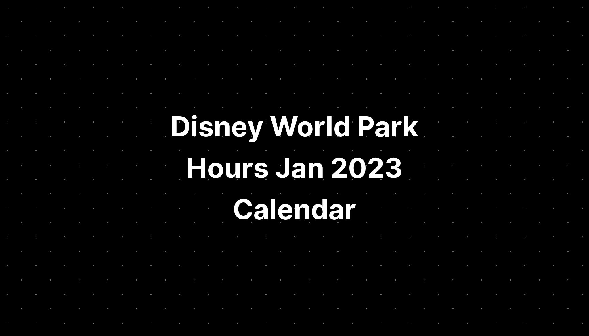 Disney World Park Hours Jan 2023 Calendar PELAJARAN